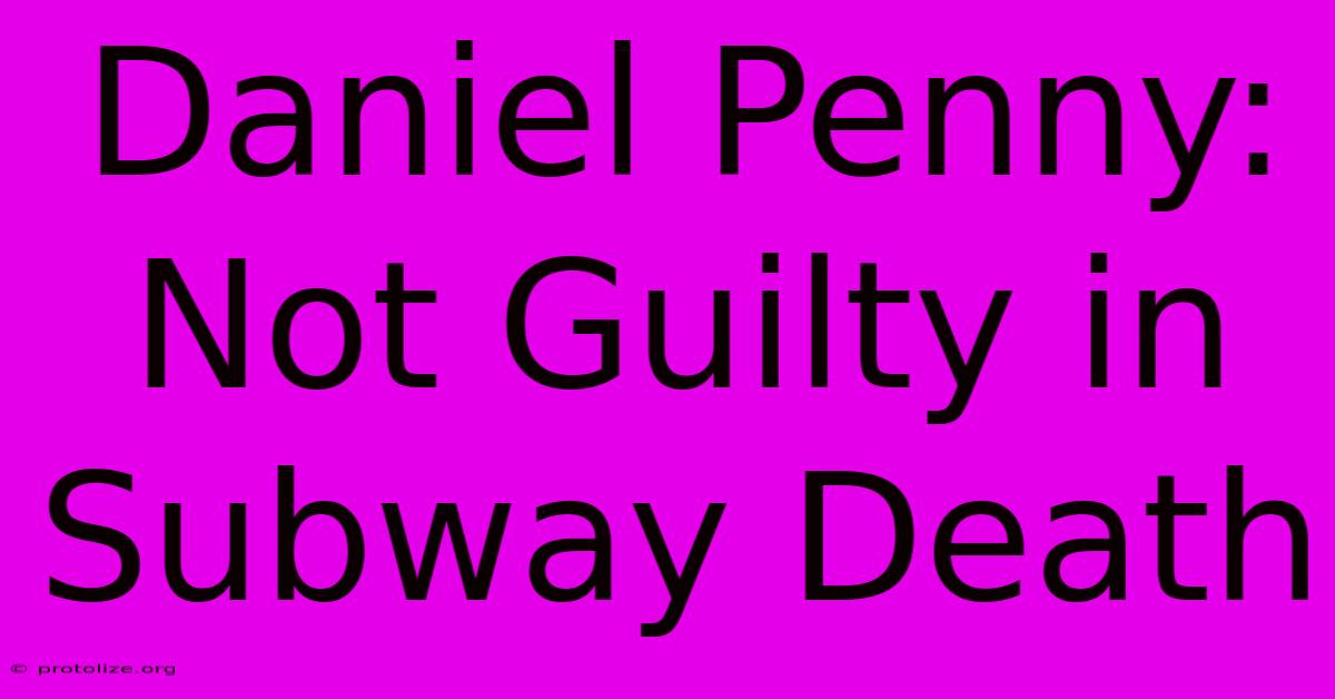 Daniel Penny: Not Guilty In Subway Death