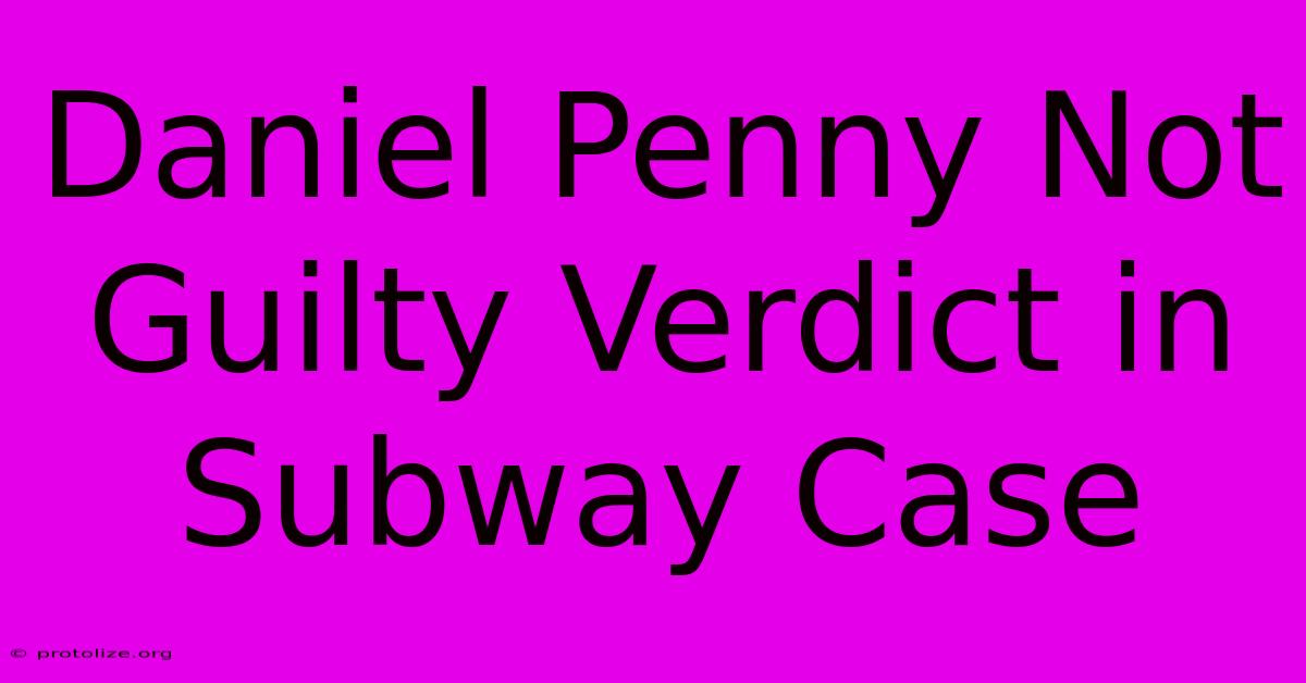 Daniel Penny Not Guilty Verdict In Subway Case