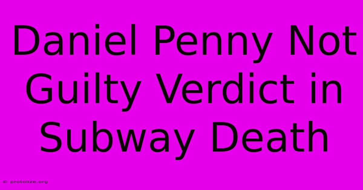 Daniel Penny Not Guilty Verdict In Subway Death