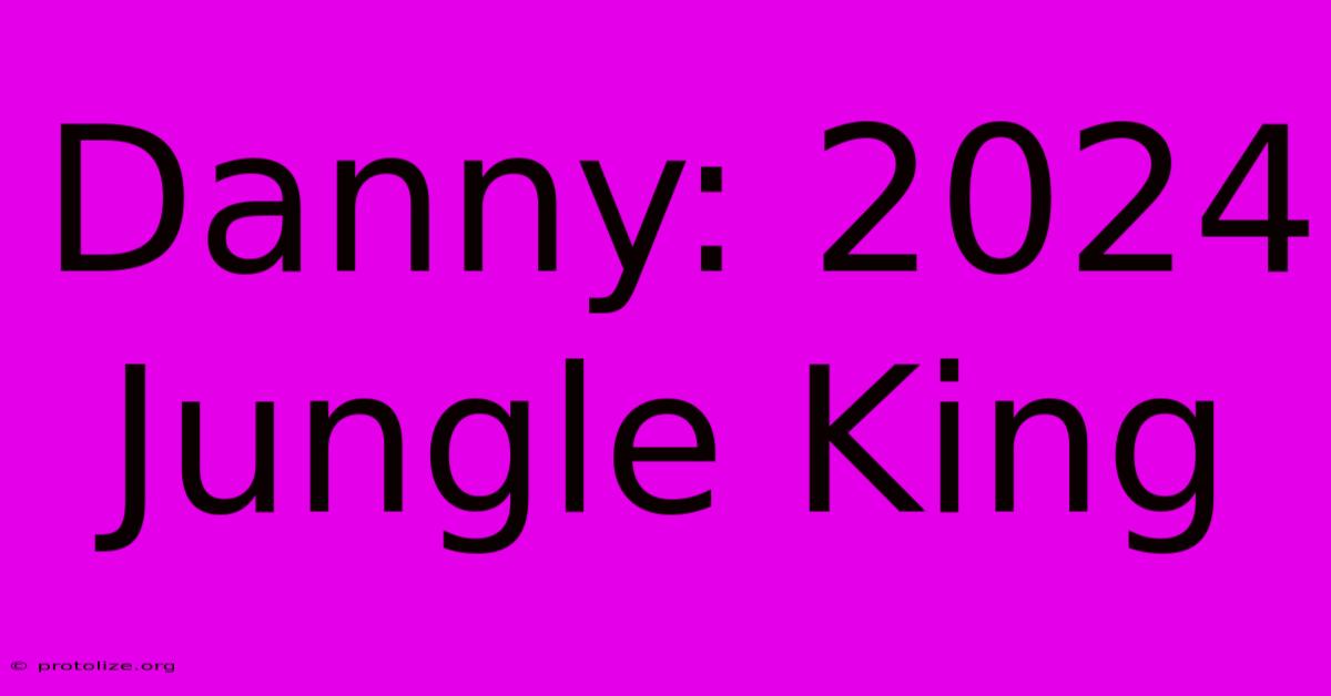 Danny: 2024 Jungle King