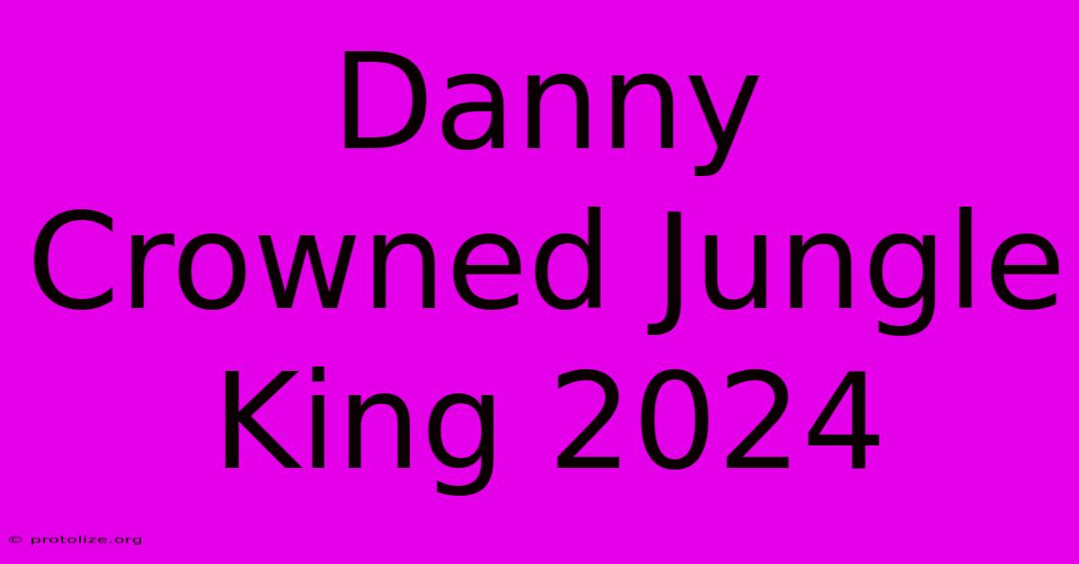 Danny Crowned Jungle King 2024