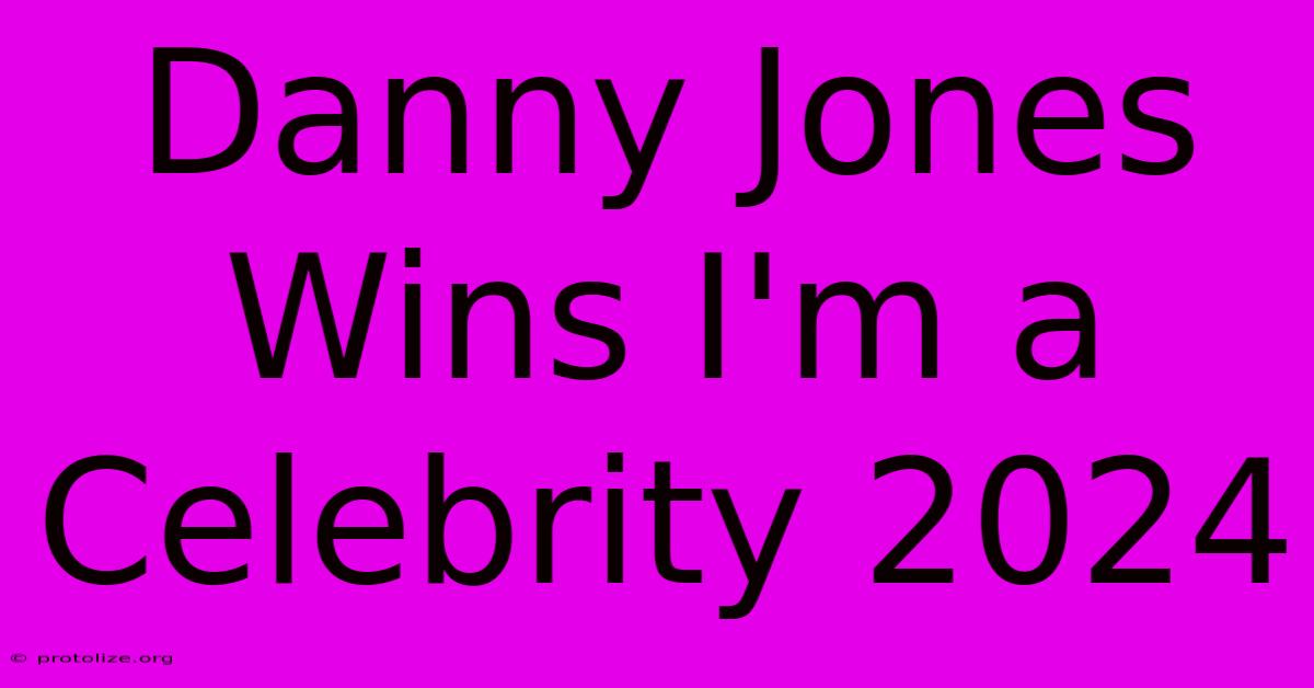 Danny Jones Wins I'm A Celebrity 2024 Danny Jones Wins I'm A Celebrity 2024