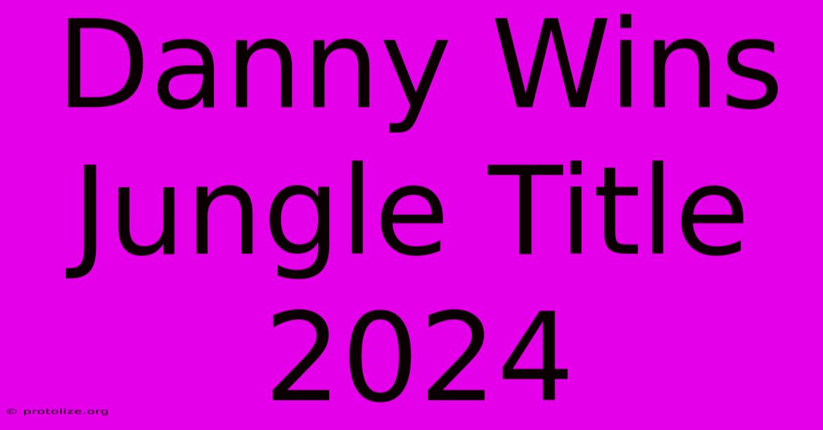 Danny Wins Jungle Title 2024