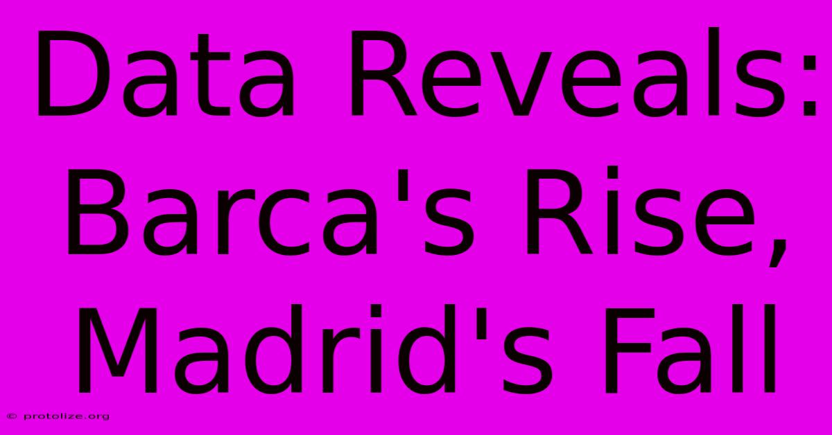 Data Reveals: Barca's Rise, Madrid's Fall Data Reveals: Barca's Rise, Madrid's Fall