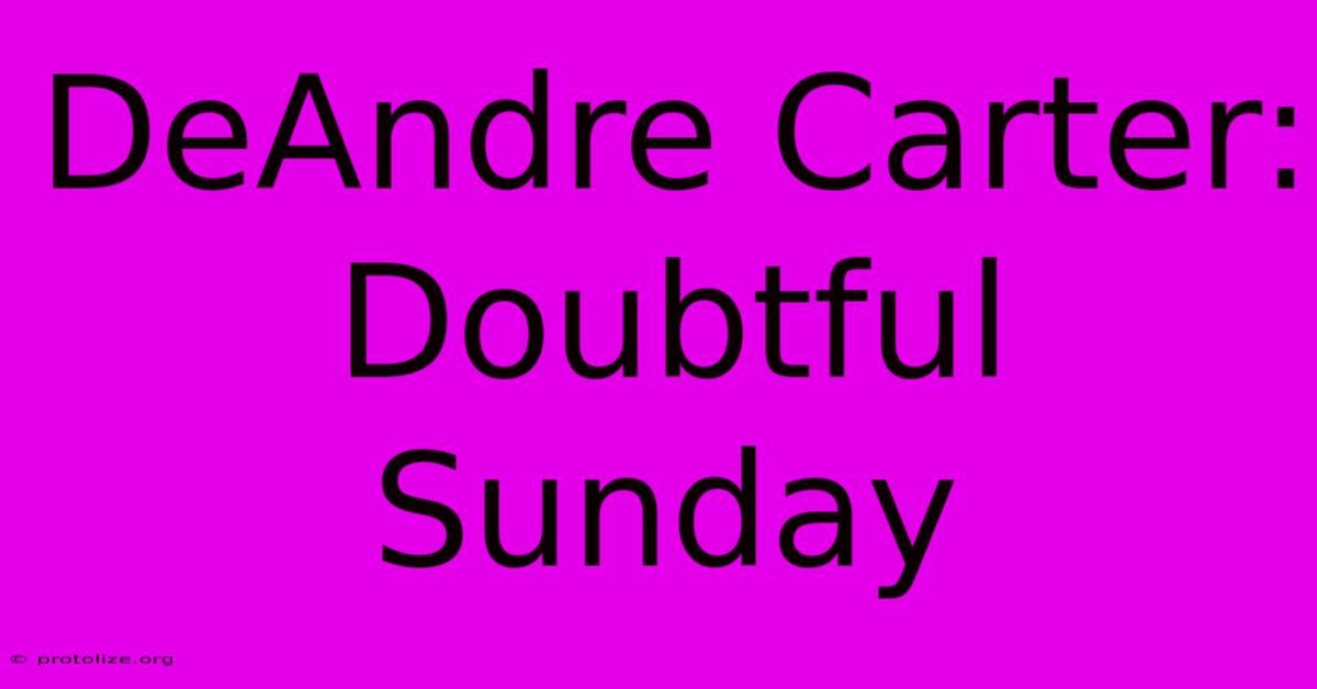 DeAndre Carter: Doubtful Sunday