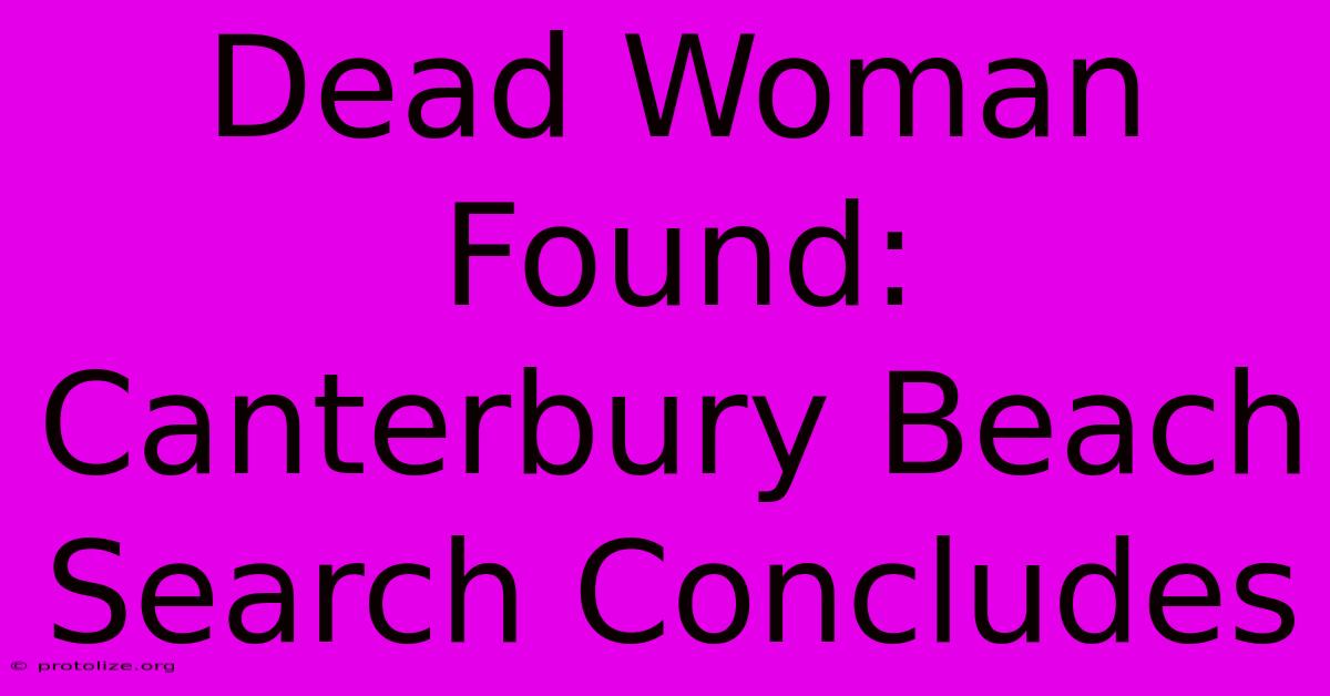 Dead Woman Found: Canterbury Beach Search Concludes Dead Woman Found: Canterbury Beach Search Concludes