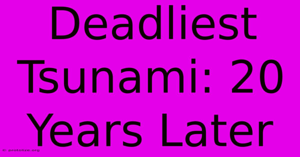 Deadliest Tsunami: 20 Years Later Deadliest Tsunami: 20 Years Later