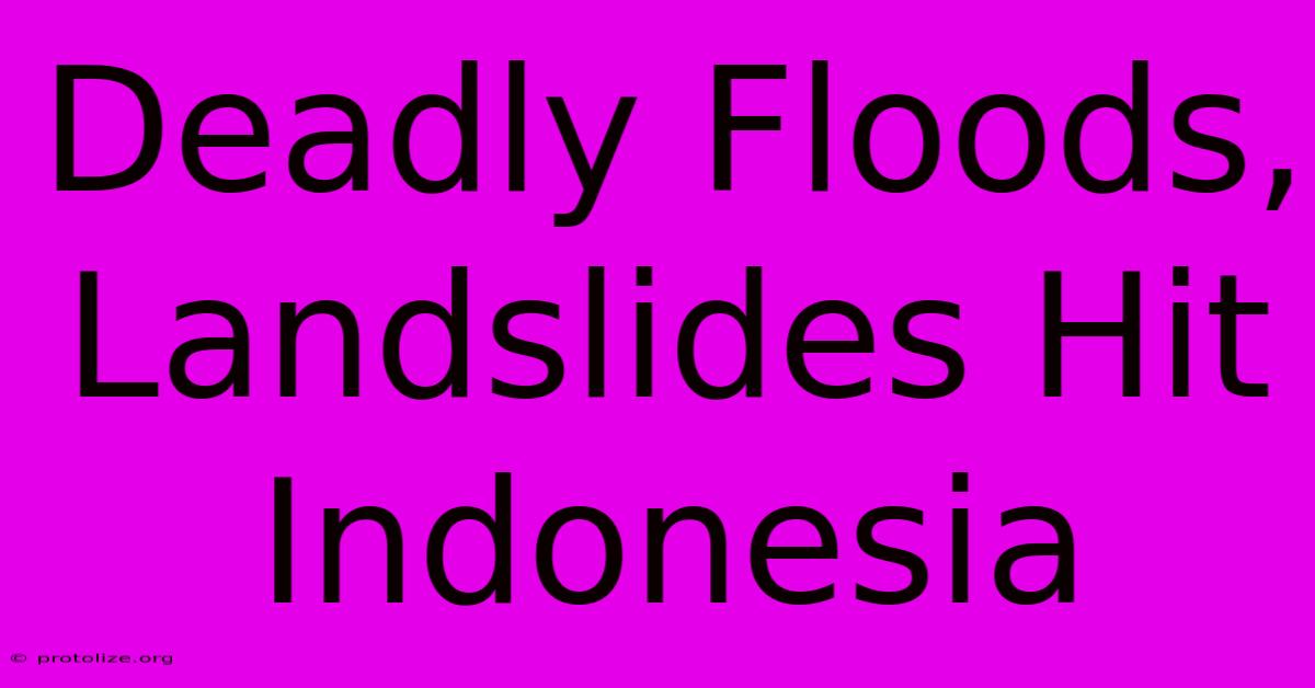 Deadly Floods, Landslides Hit Indonesia