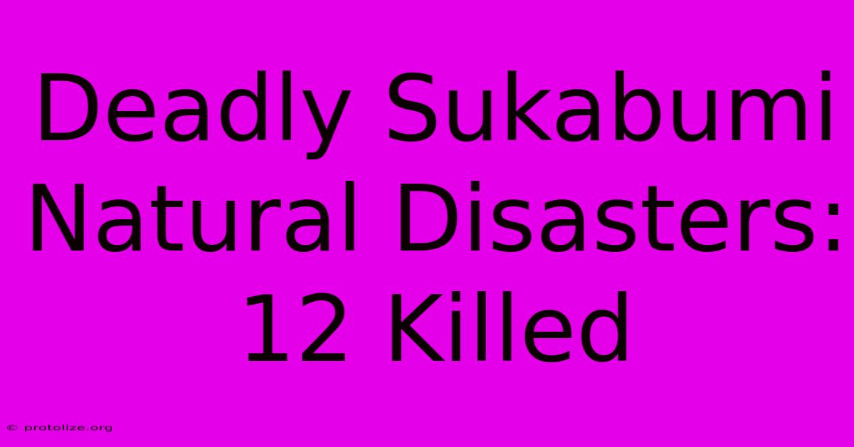 Deadly Sukabumi Natural Disasters: 12 Killed