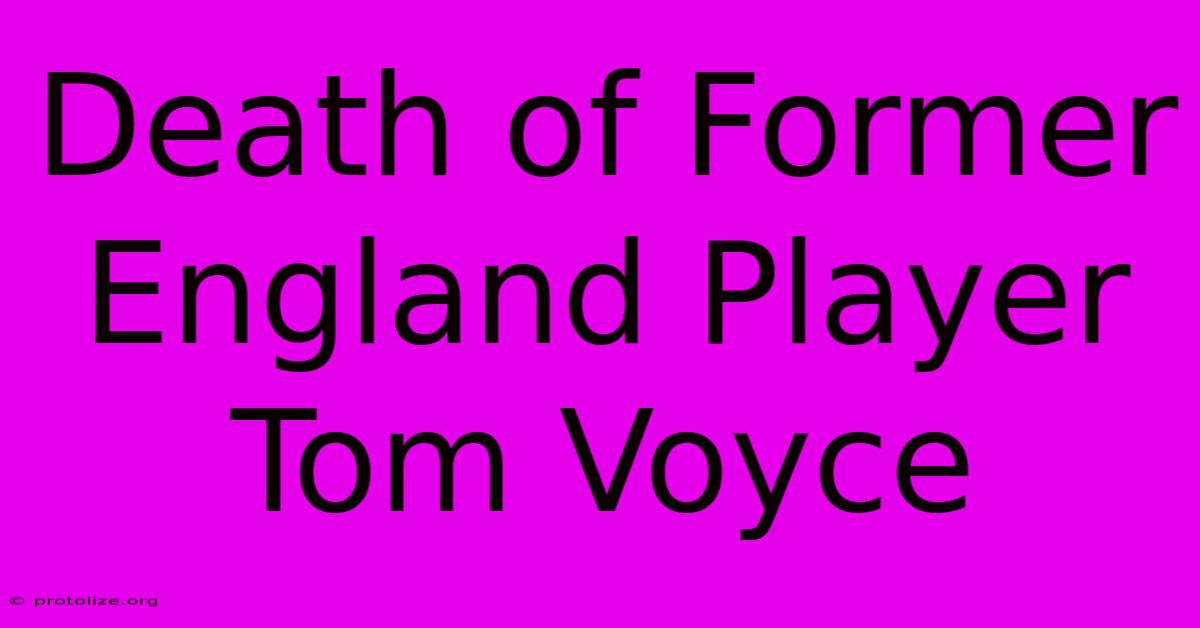 Death Of Former England Player Tom Voyce Death Of Former England Player Tom Voyce
