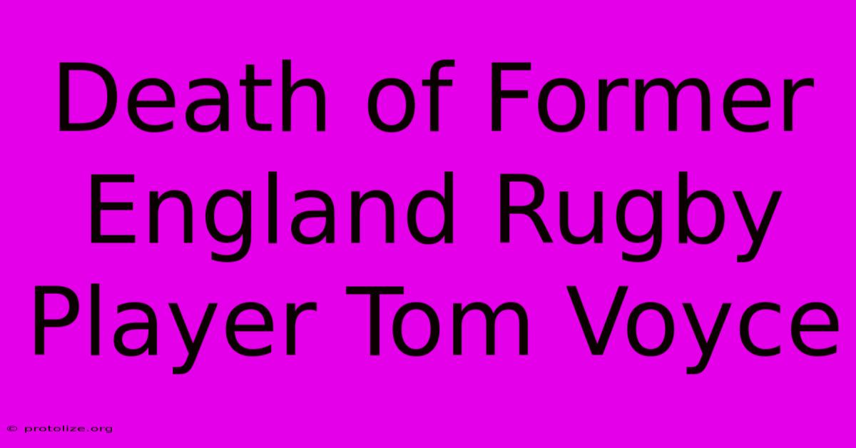 Death Of Former England Rugby Player Tom Voyce Death Of Former England Rugby Player Tom Voyce