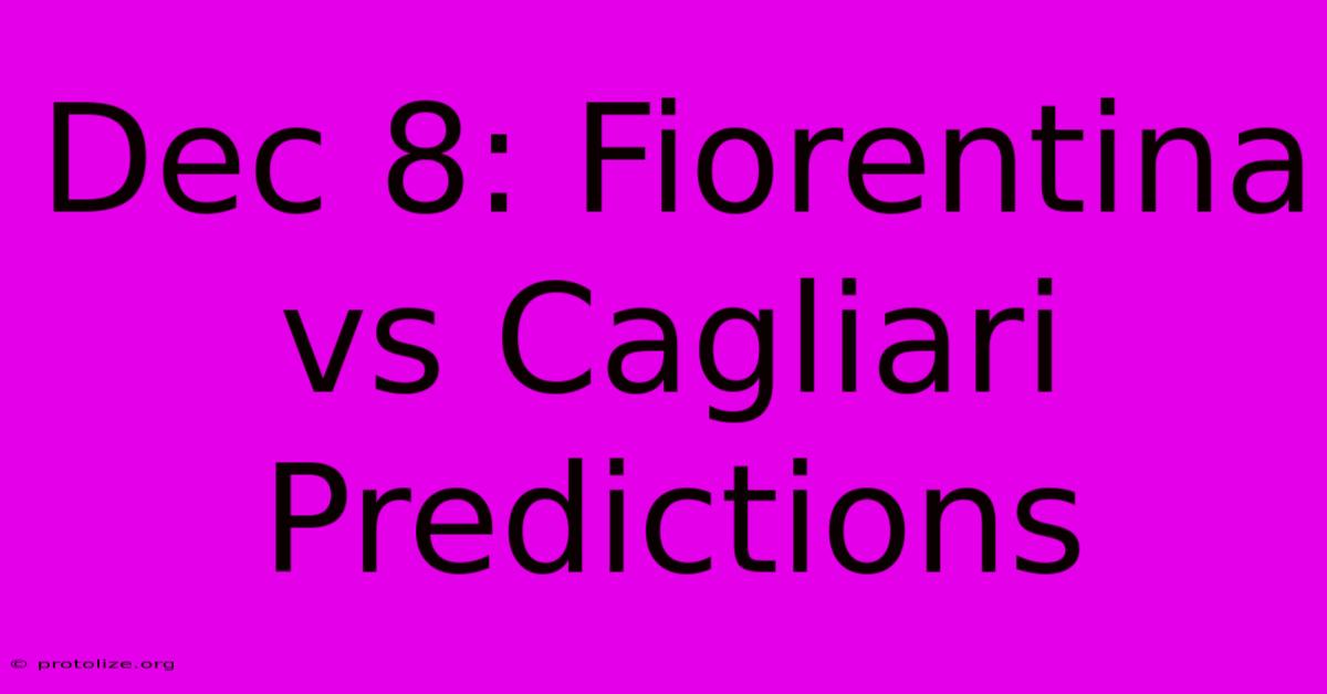 Dec 8: Fiorentina Vs Cagliari Predictions Dec 8: Fiorentina Vs Cagliari Predictions