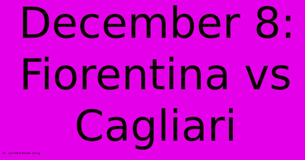 December 8: Fiorentina Vs Cagliari December 8: Fiorentina Vs Cagliari