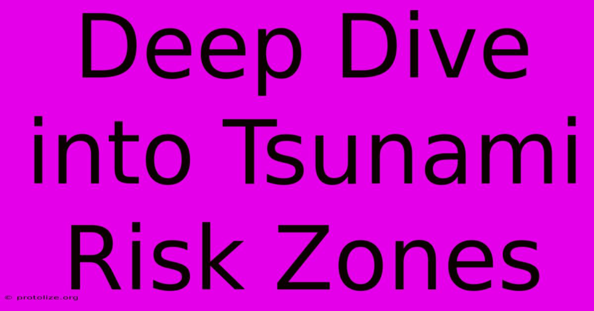 Deep Dive Into Tsunami Risk Zones