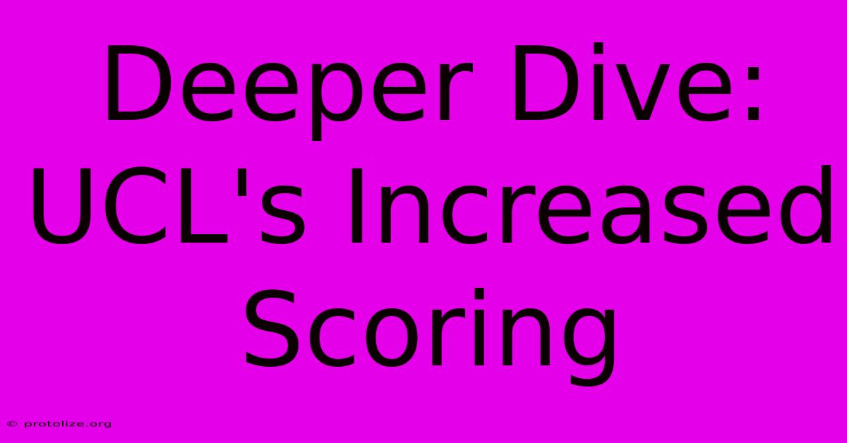 Deeper Dive: UCL's Increased Scoring