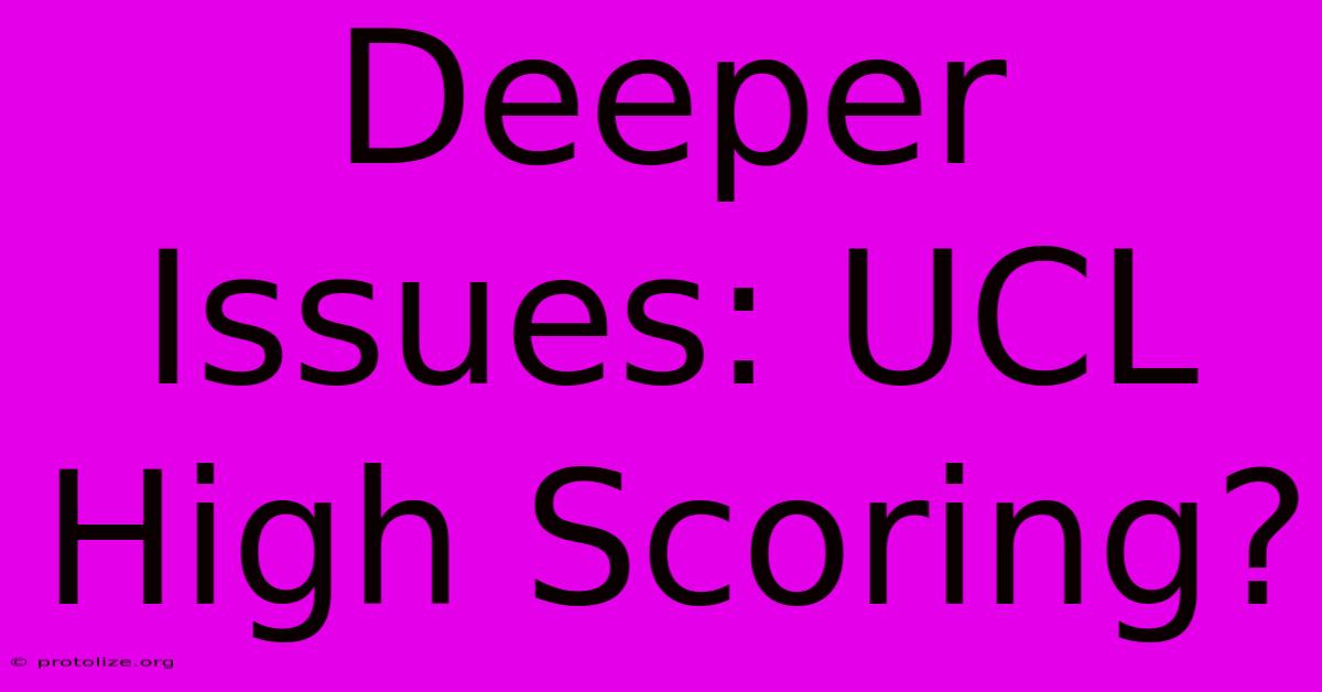 Deeper Issues: UCL High Scoring?