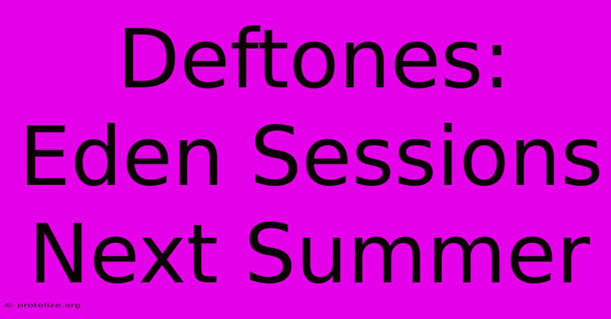 Deftones: Eden Sessions Next Summer Deftones: Eden Sessions Next Summer