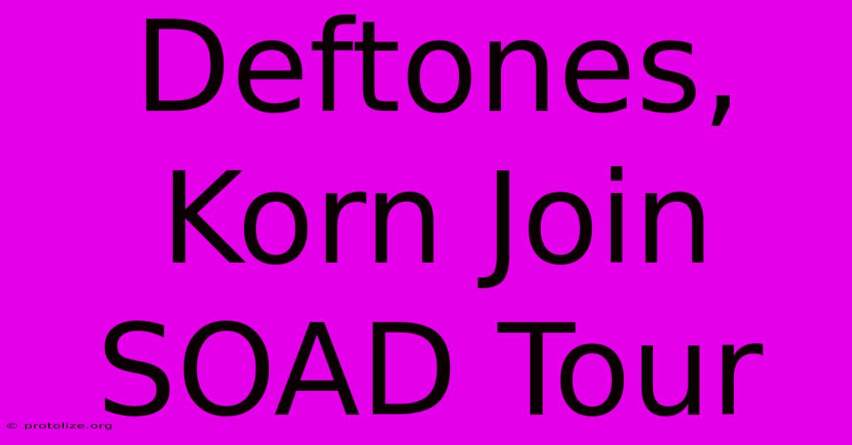 Deftones, Korn Join SOAD Tour