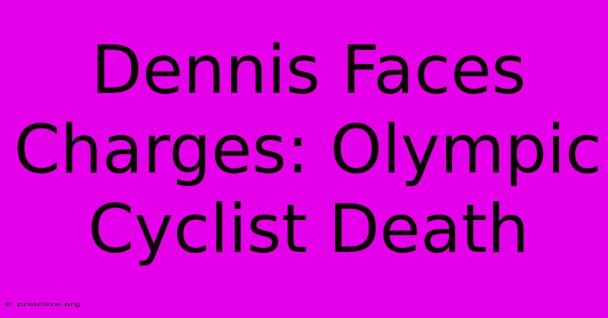 Dennis Faces Charges: Olympic Cyclist Death