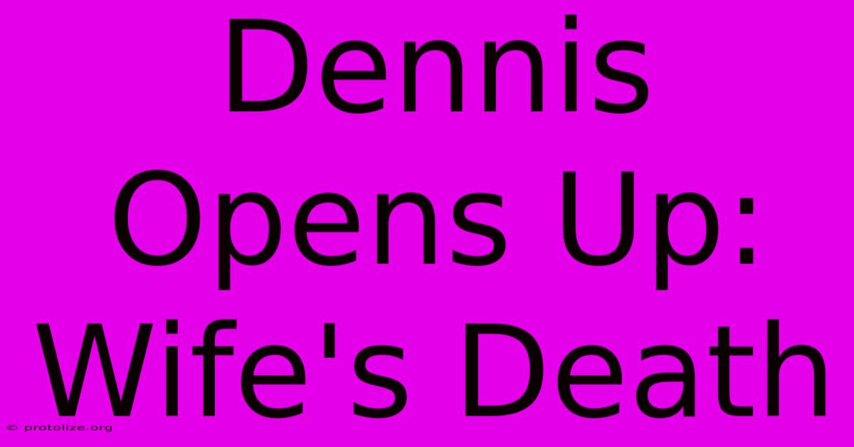 Dennis Opens Up: Wife's Death