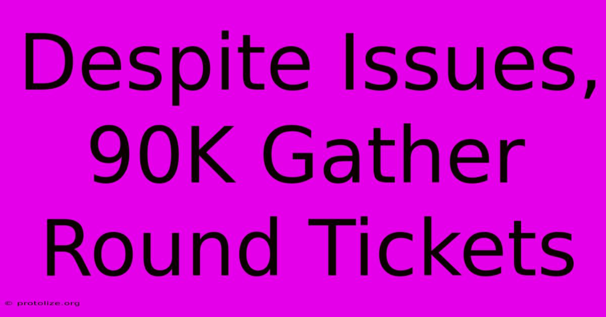 Despite Issues, 90K Gather Round Tickets