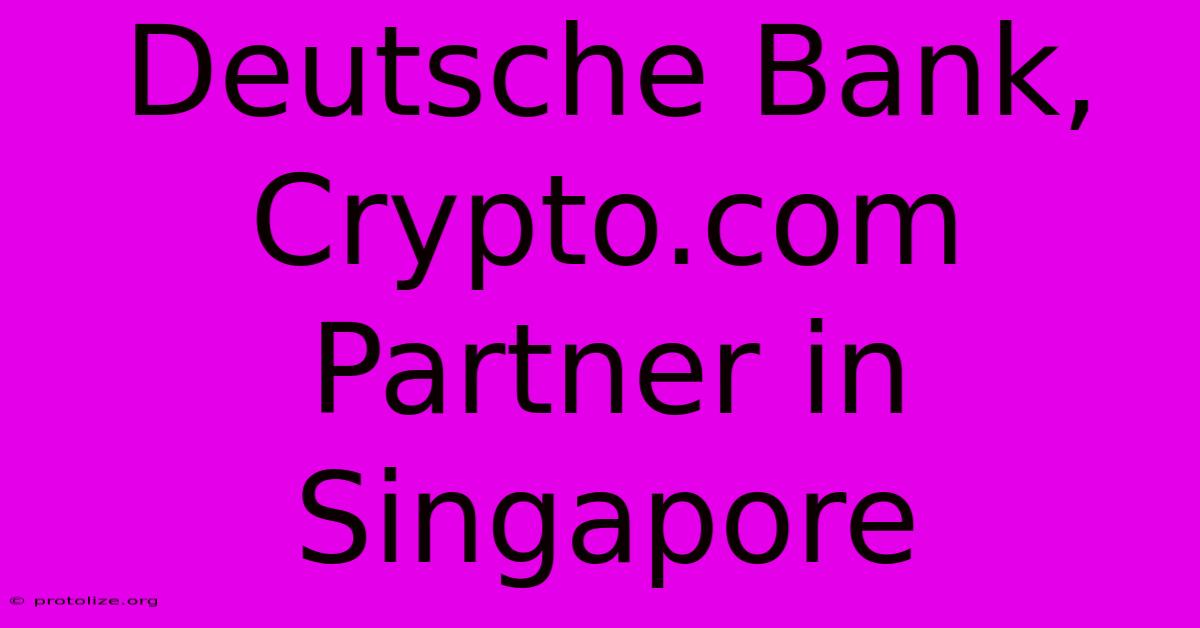 Deutsche Bank, Crypto.com Partner In Singapore