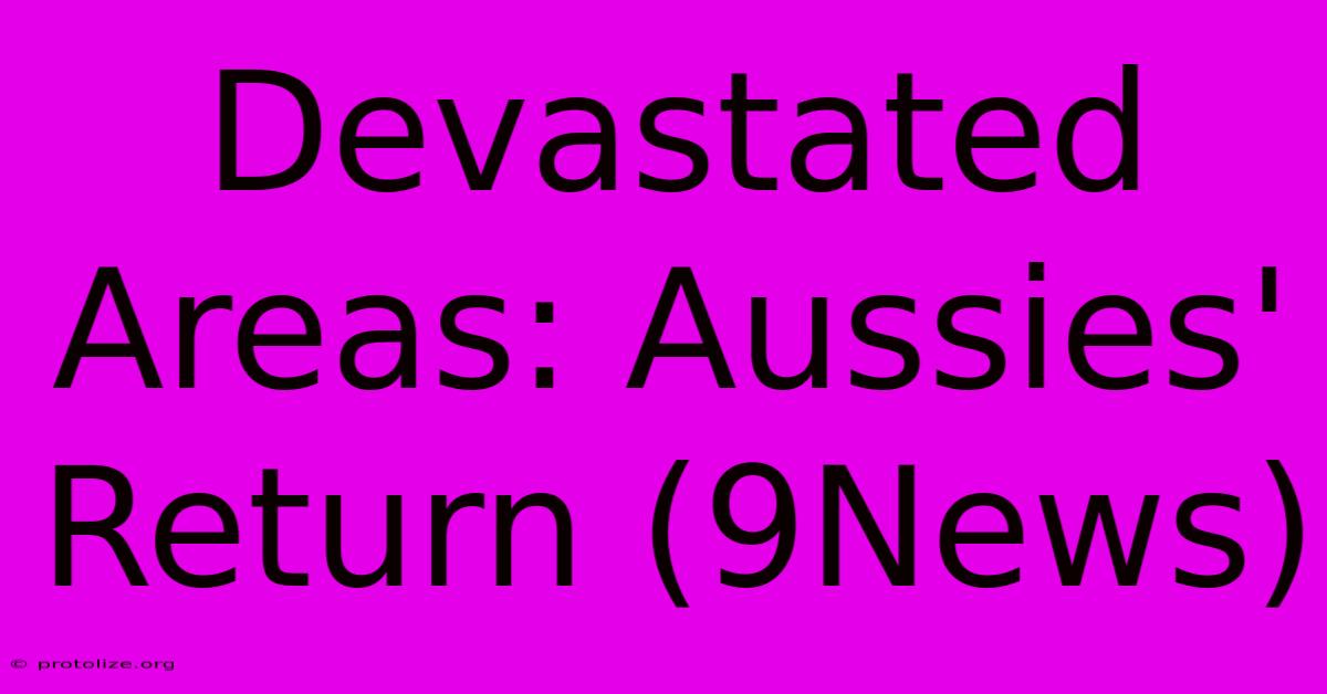 Devastated Areas: Aussies' Return (9News) Devastated Areas: Aussies' Return (9News)