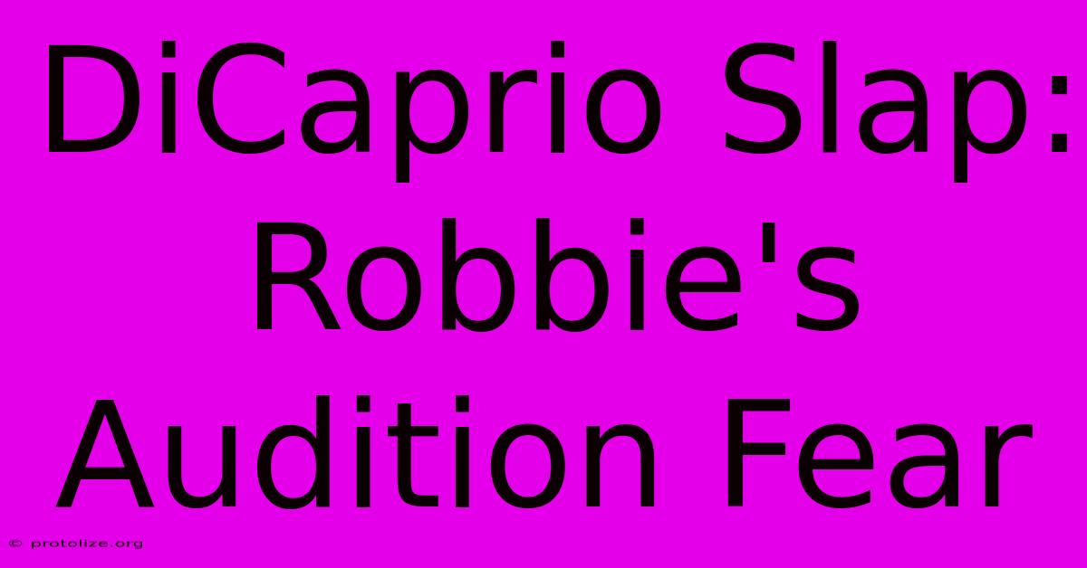 DiCaprio Slap: Robbie's Audition Fear DiCaprio Slap: Robbie's Audition Fear