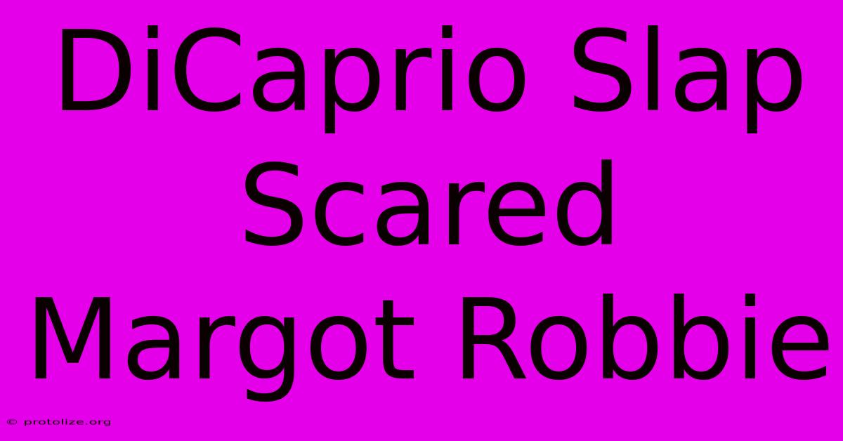 DiCaprio Slap Scared Margot Robbie DiCaprio Slap Scared Margot Robbie