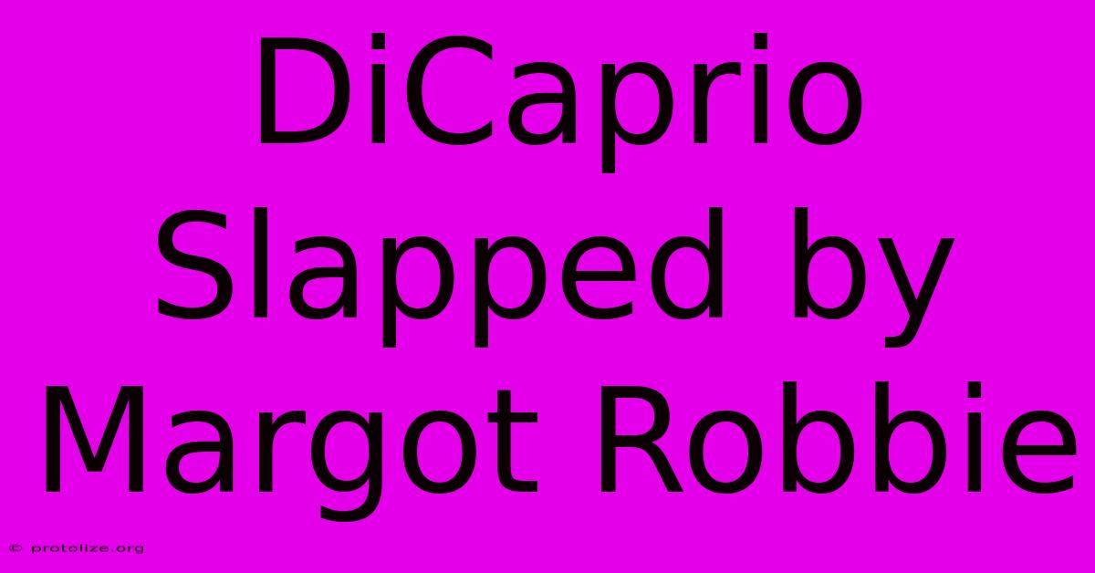 DiCaprio Slapped By Margot Robbie DiCaprio Slapped By Margot Robbie