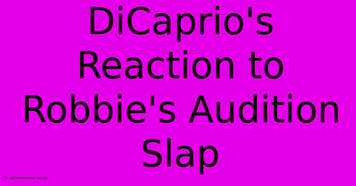 DiCaprio's Reaction To Robbie's Audition Slap DiCaprio's Reaction To Robbie's Audition Slap