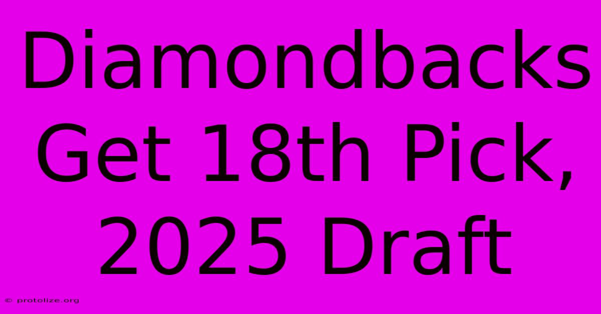 Diamondbacks Get 18th Pick, 2025 Draft Diamondbacks Get 18th Pick, 2025 Draft