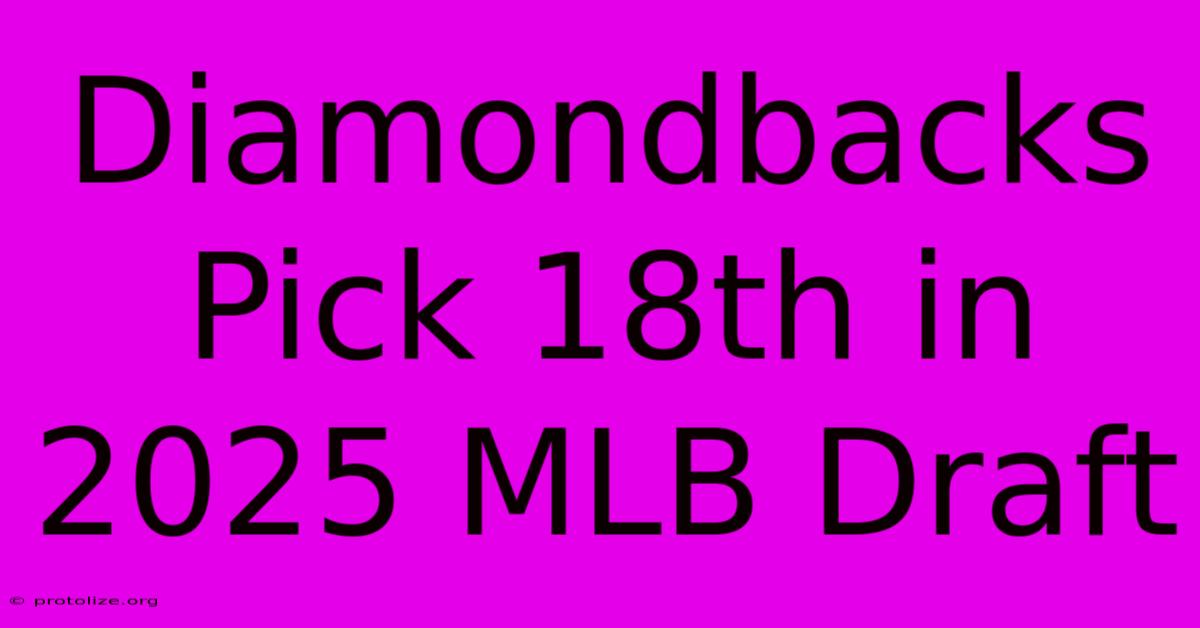 Diamondbacks Pick 18th In 2025 MLB Draft Diamondbacks Pick 18th In 2025 MLB Draft