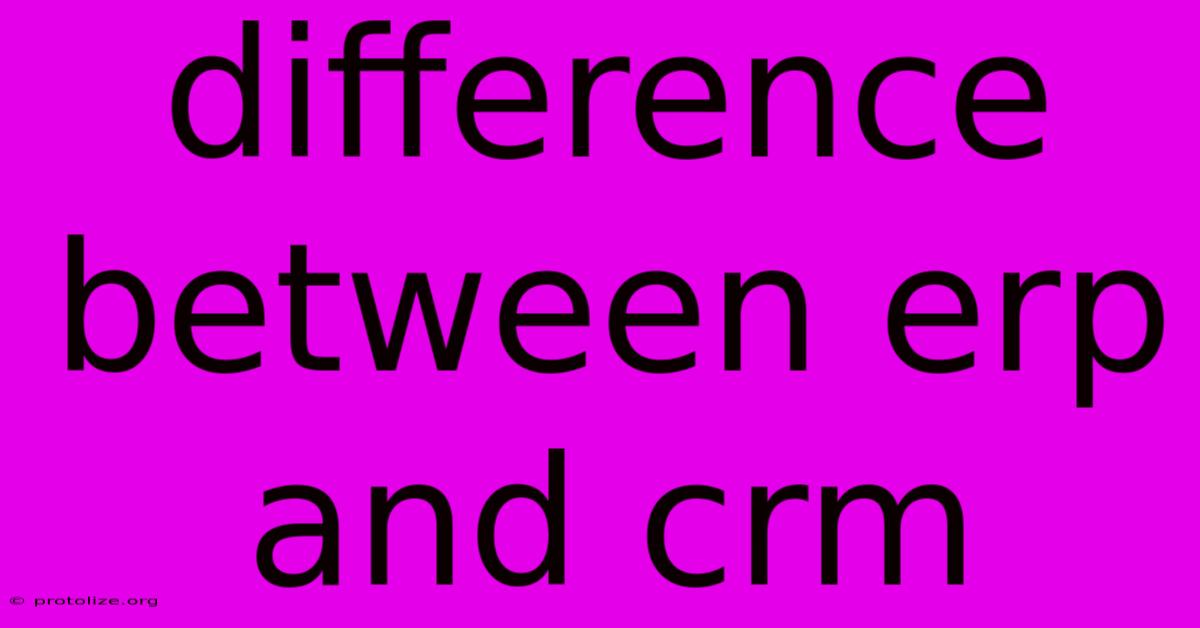 Difference Between Erp And Crm Difference Between Erp And Crm