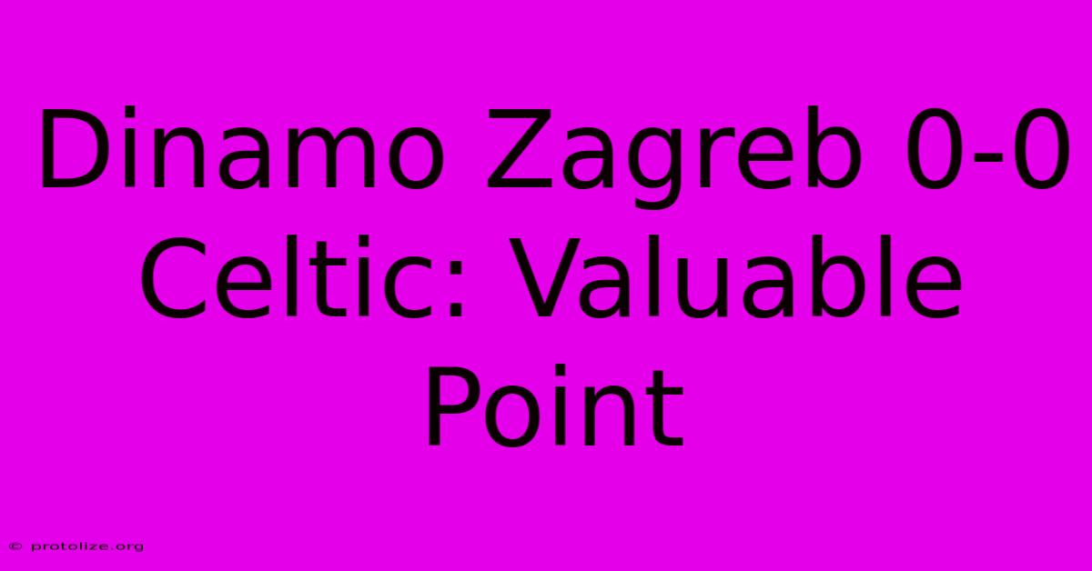 Dinamo Zagreb 0-0 Celtic: Valuable Point Dinamo Zagreb 0-0 Celtic: Valuable Point