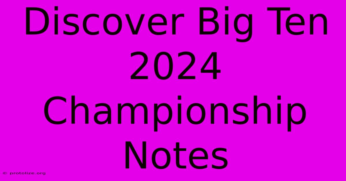 Discover Big Ten 2024 Championship Notes Discover Big Ten 2024 Championship Notes