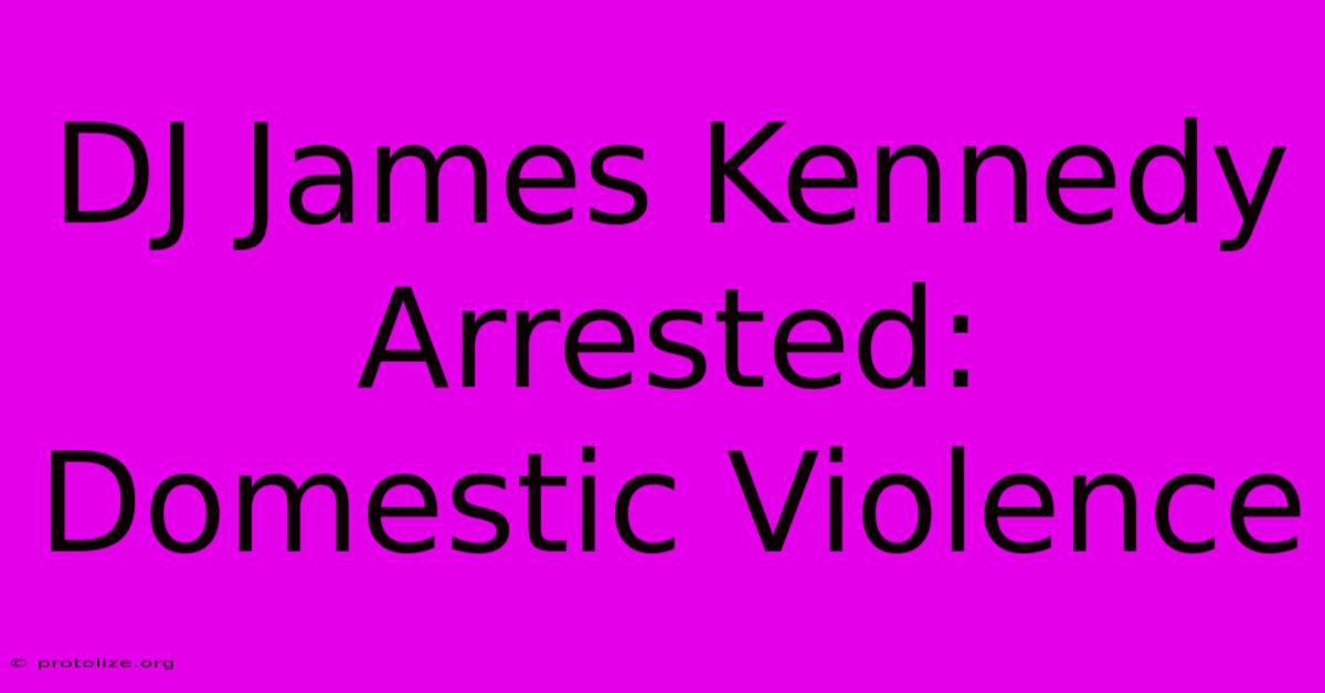 DJ James Kennedy Arrested: Domestic Violence DJ James Kennedy Arrested: Domestic Violence