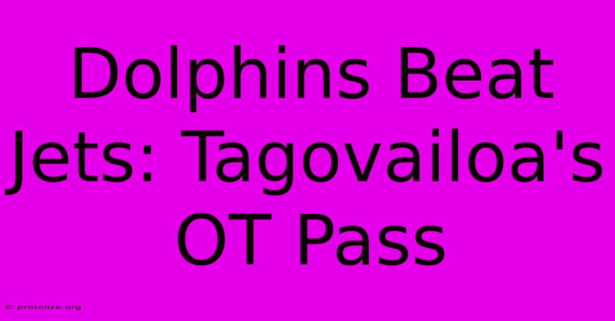 Dolphins Beat Jets: Tagovailoa's OT Pass Dolphins Beat Jets: Tagovailoa's OT Pass