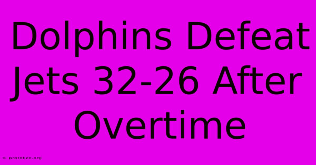 Dolphins Defeat Jets 32-26 After Overtime Dolphins Defeat Jets 32-26 After Overtime