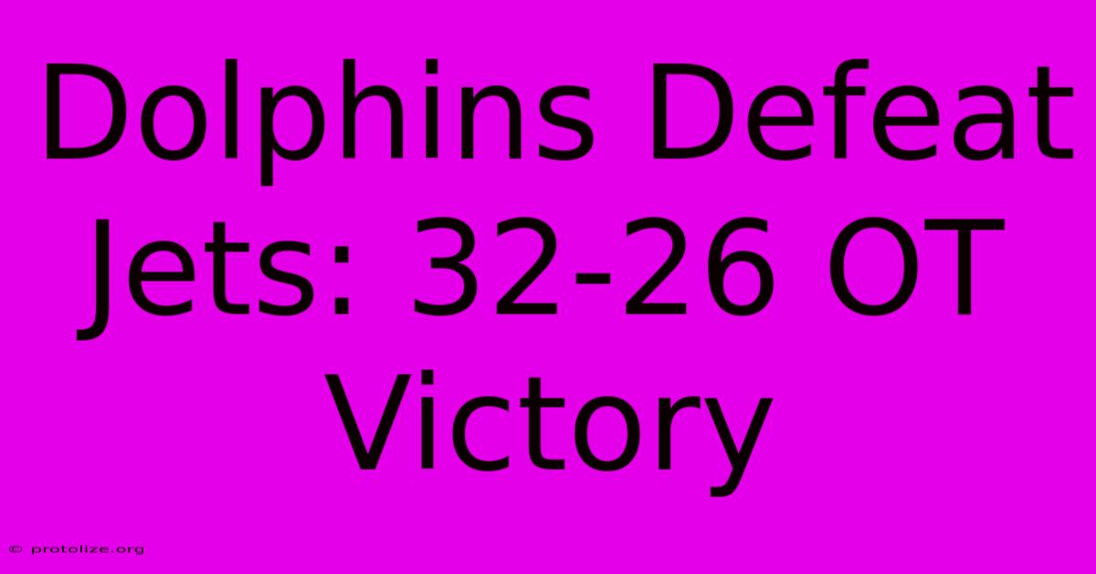 Dolphins Defeat Jets: 32-26 OT Victory Dolphins Defeat Jets: 32-26 OT Victory