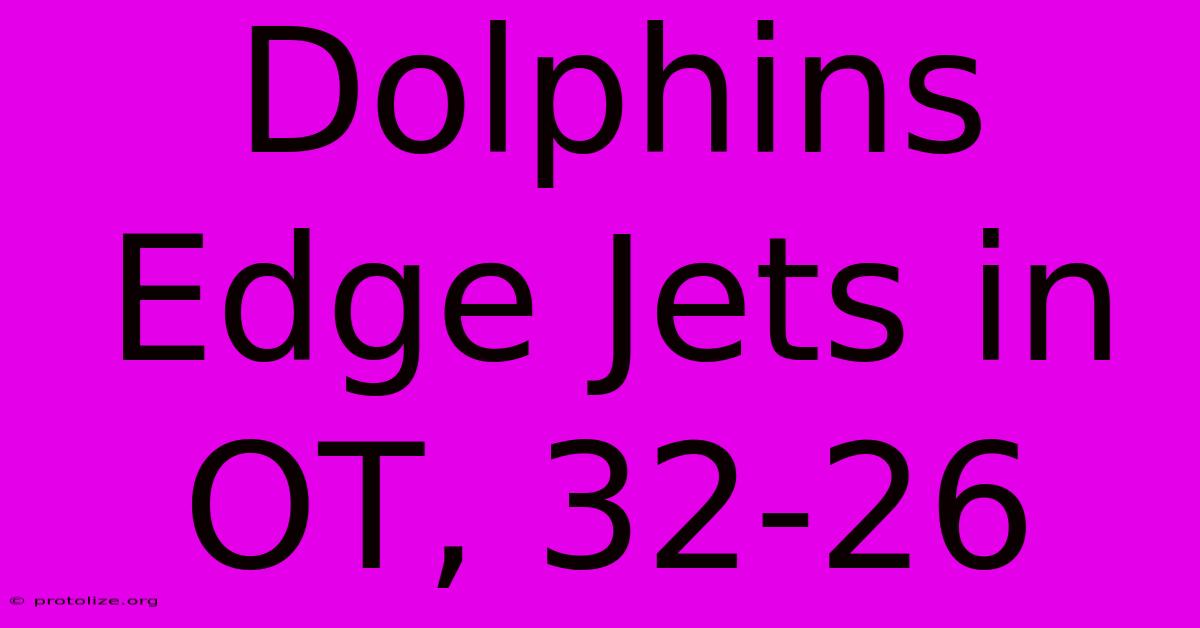 Dolphins Edge Jets In OT, 32-26 Dolphins Edge Jets In OT, 32-26