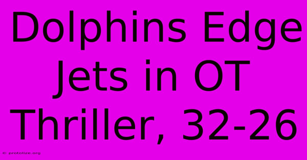 Dolphins Edge Jets In OT Thriller, 32-26 Dolphins Edge Jets In OT Thriller, 32-26