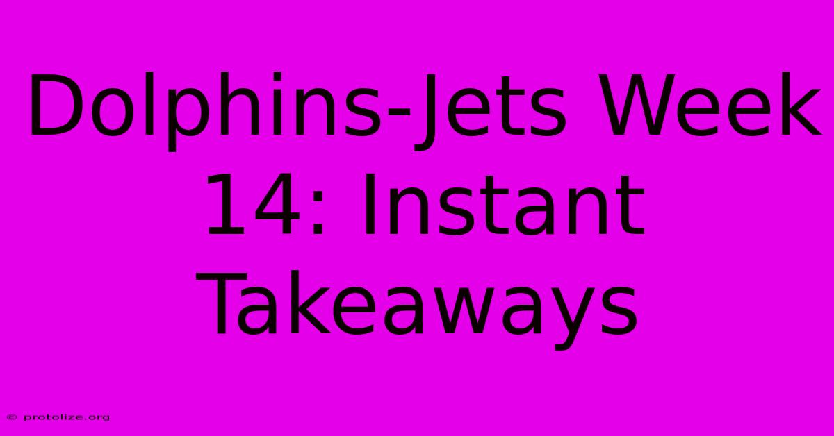 Dolphins-Jets Week 14: Instant Takeaways Dolphins-Jets Week 14: Instant Takeaways