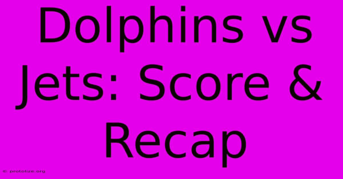 Dolphins Vs Jets: Score & Recap Dolphins Vs Jets: Score & Recap