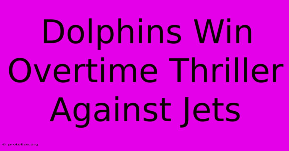 Dolphins Win Overtime Thriller Against Jets Dolphins Win Overtime Thriller Against Jets