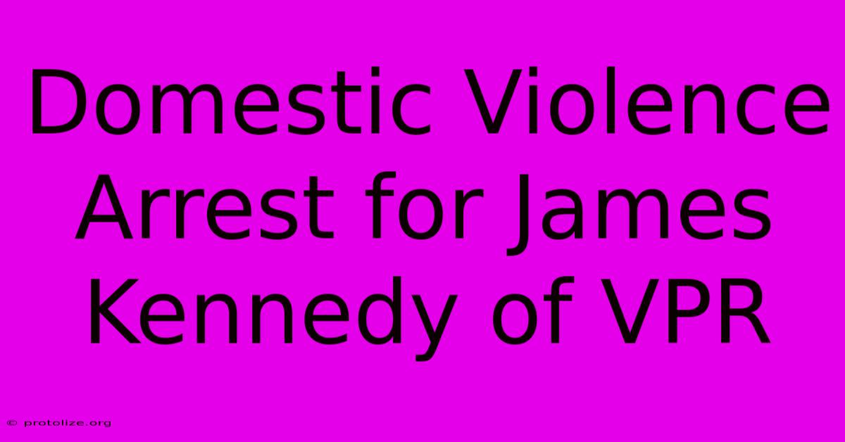 Domestic Violence Arrest For James Kennedy Of VPR