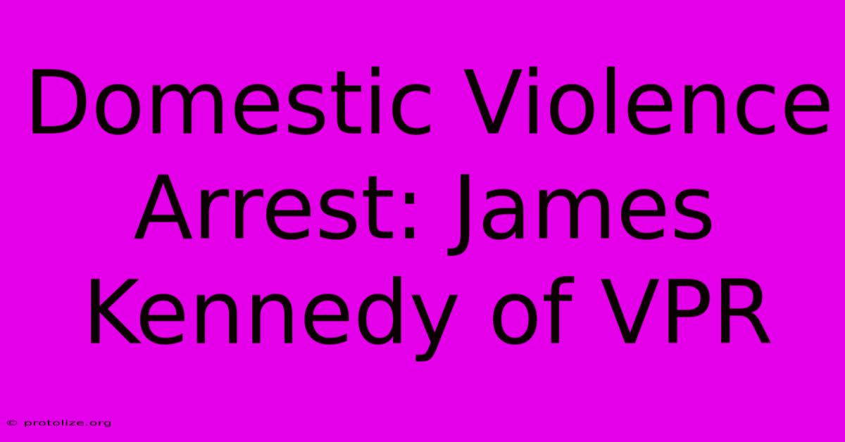 Domestic Violence Arrest: James Kennedy Of VPR Domestic Violence Arrest: James Kennedy Of VPR