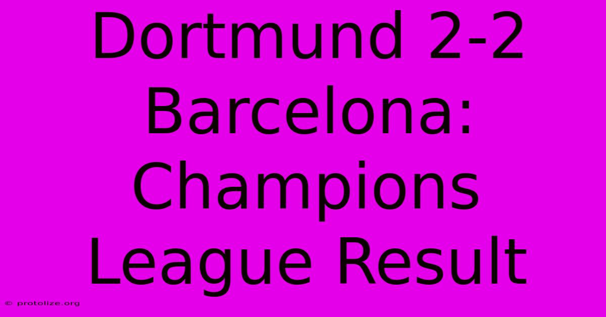Dortmund 2-2 Barcelona: Champions League Result