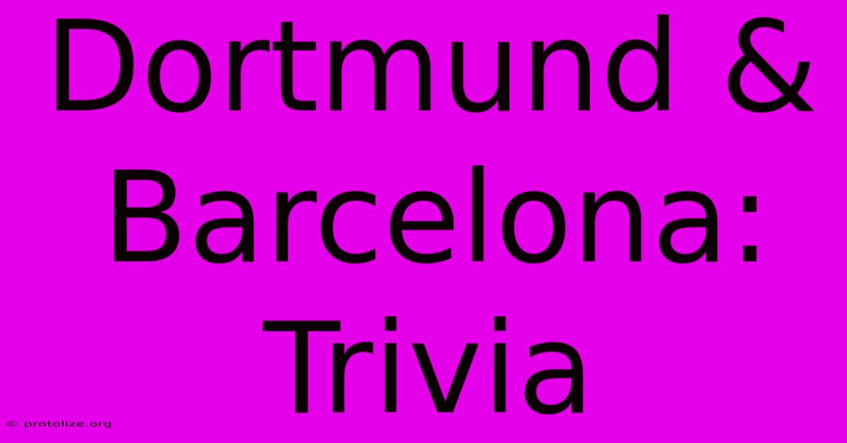 Dortmund & Barcelona: Trivia Dortmund & Barcelona: Trivia