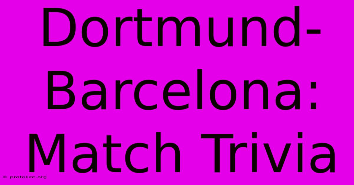Dortmund-Barcelona: Match Trivia Dortmund-Barcelona: Match Trivia